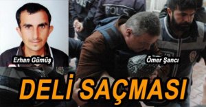 GÜMÜŞ’ÜN ZANLISI DELİ OLDUĞUNU İSPATLAMAYA ÇALIŞIYOR