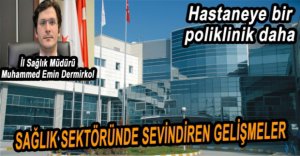 HASTANEYE YENİ POLİKLİNİK AÇILDI