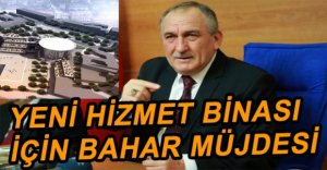 HİZMET BİNASI İÇİN GÜN SAYILIYOR