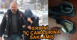 İÇ ÇAMAŞIRINDAN EROİN ÇIKTI