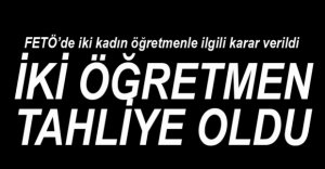 İKİ ÖĞRETMEN TAHLİYE OLDU