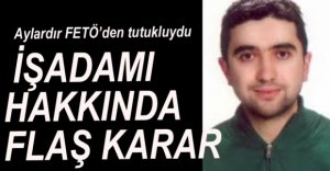 İŞ ADAMI HAKKINDA FLAŞ KARAR