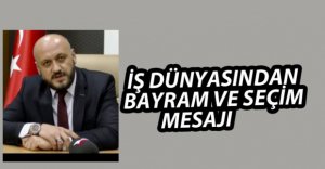İŞ DÜNYASINDAN BAYRAM VE SEÇİM MESAJI
