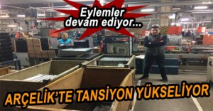 İŞÇİLER EYLEMLERİN ŞİDDETİNİ ARTTIRMAYA BAŞLADI