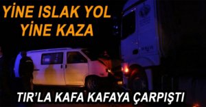 ISLAK YOLDA KAFA KAFAYA ÇARPIŞTILAR