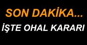 İŞTE OHAL İÇİN VERİLEN KARAR