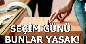 İŞTE SEÇİM GÜNÜ YAPILMAYACAK ŞEYLER