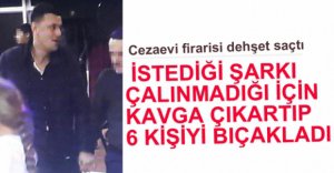 İSTEDİĞİ ŞARKI ÇALINMADI DİYE 6 KİŞİYİ BIÇAKLADI