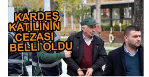 KARDEŞ KATİLİNİN CEZASI BELLİ OLDU