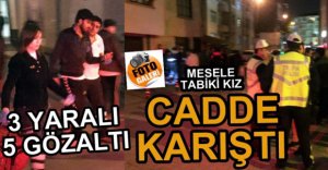 KIZ MESELESİ YÜZÜNDEN CADDE KARIŞTI