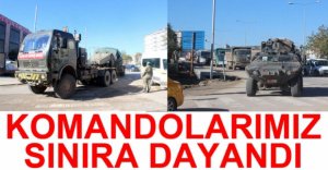 KOMANDOLARIMIZ SINIRDA....