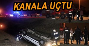 KONTROLÜNÜ KAYBETTİ KANALA UÇTU