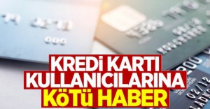 KREDİ KARTI KULLANICILARINA KÖTÜ HABER