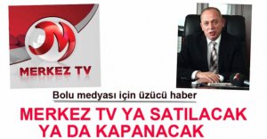 MERKEZ TV YA SATILACAK YA DA KAPANACAK