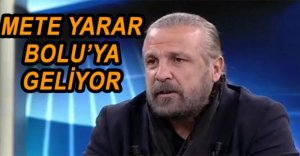 METE YARAR BOLU’YA GELİYOR