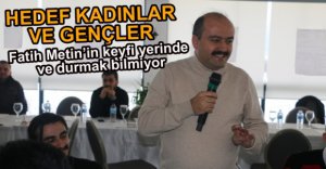 METİN'İN HEDEFİ KADINLAR VE GENÇLER