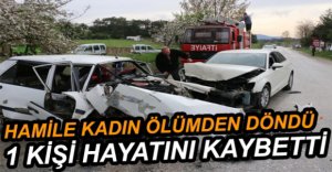 HAMİLE KADIN YARALANDI 1 KİŞİ HAYATINI KAYBETTİ