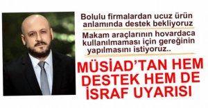 MÜSİAD'TAN HEM DESTEK HEM DE İSRAF UYARISI