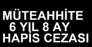 MÜTEAHHİTE 6 YIL 8 AY HAPİS CEZASI