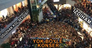 OĞUZHAN KOÇ İZDİHAMI...