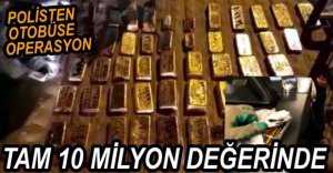 OTOBÜSTE 10 MİLYON DEĞERİNDE ALTIN YAKALANDI