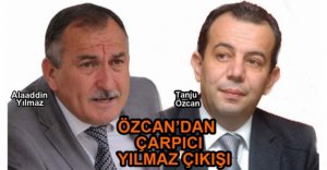 ÖZCAN'DAN ÇARPICI YILMAZ ÇIKIŞI