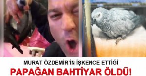 PAPAĞAN BAHTİYAR ÖLDÜ