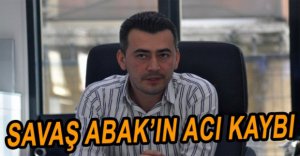 SAVAŞ ABAK BABAANNESİNİ KAYBETTİ