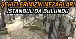 ŞEHİTLERİMİZİN MEZAR TAŞLARI ORTAYA ÇIKTI