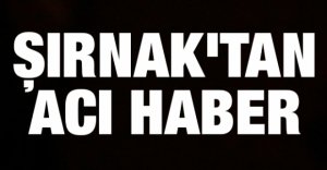 ŞIRNAK'TAN ACI HABER