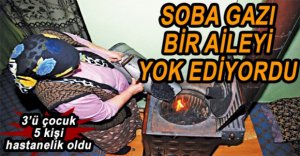 SOBA GAZI AİLEYİ HASTANELİK ETTİ