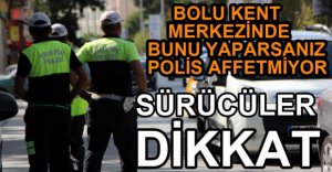 SÜRÜCÜLER DİKKAT, POLİS AFFETMİYOR