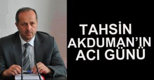 TAHSİN AKDUMAN'IN ACI GÜNÜ