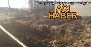TOPRAĞIN ALTINDA KALAN İŞÇİDEN ACI HABER GELDİ