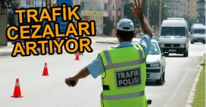 TRAFİK CEZALARI ARTTIYOR