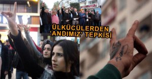 ÜLKÜCÜLERDEN ANDIMIZ TEPKİSİ