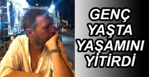 YAŞAM SAVAŞINI KAYBETTİ