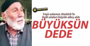 YAŞLI ADAMDAN ATATÜRK'E ÖVGÜ DOLU SÖZLER