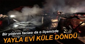 YAYLA EVİNE YILDIRIM DÜŞTÜ