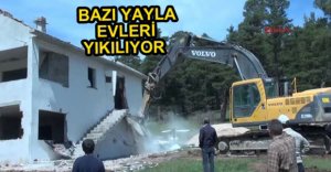 YAYLA EVLERİNE YIKIM KARARI ALINDI