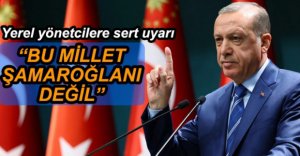 ERDOĞAN'DAN YEREL YÖNETİCİLERE UYARILAR