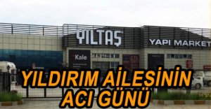 YILDIRIM AİLESİNİN ACI GÜNÜ