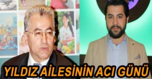 YILDIZ AİLESİNİN ACI GÜNÜ
