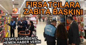 ZABITA EKİPLERİ FIRSATÇILARA GÖZ AÇTIRMIYOR