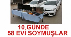 10 GÜNDE 58 EVİ SOYDULAR
