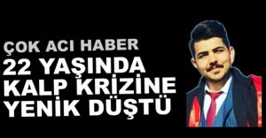 22 YAŞINDA KALP KRİZİNE YENİK DÜŞTÜ