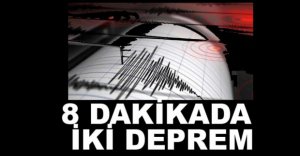 8 DAKİKADA İKİ DEPREM