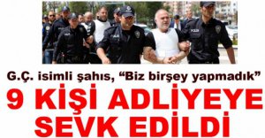 9 KİŞİ ADLİYEYE GETİRİLDİ