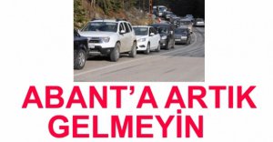 ABANT'A GELMEYİN ARTIK UYARISI