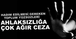 AHLAKSIZLIĞA ÇOK AĞIR CEZA...